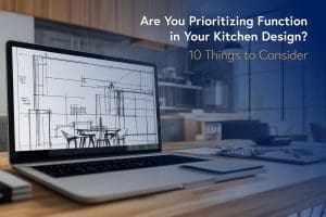 Are You Prioritizing Function in Your Kitchen Design? 10 Things to Consider