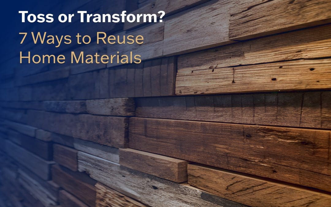 Toss or Transform? 7 Ways to Reuse Home Materials