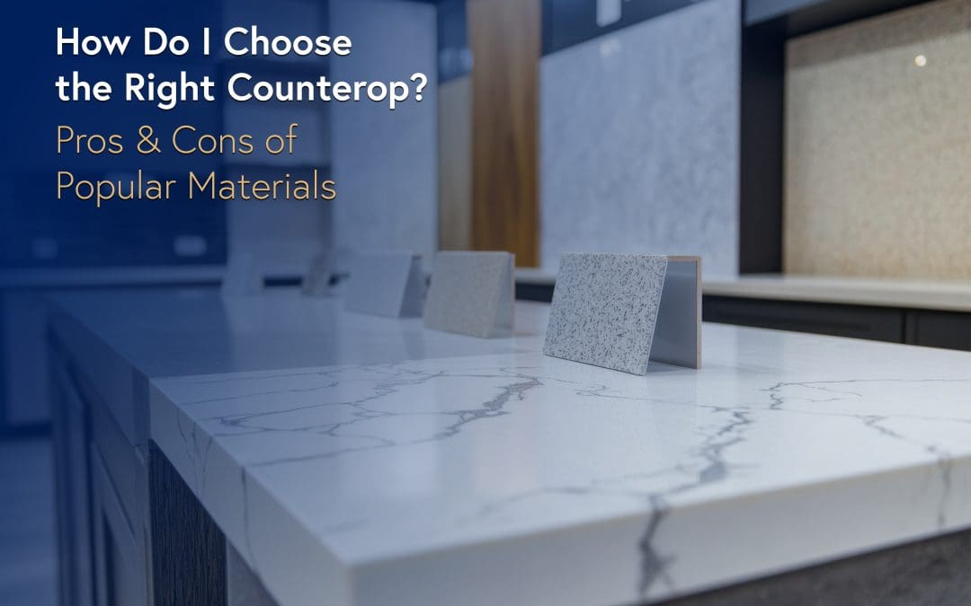 How Do I Choose the Right Countertop? Pros & Cons of Popular Materials