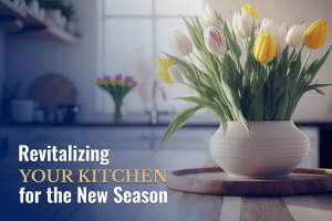 Revitalizing Your Kitchen for the New Season