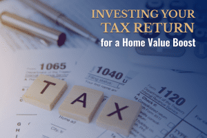 Investing Your Tax Return for a Home Value Boost