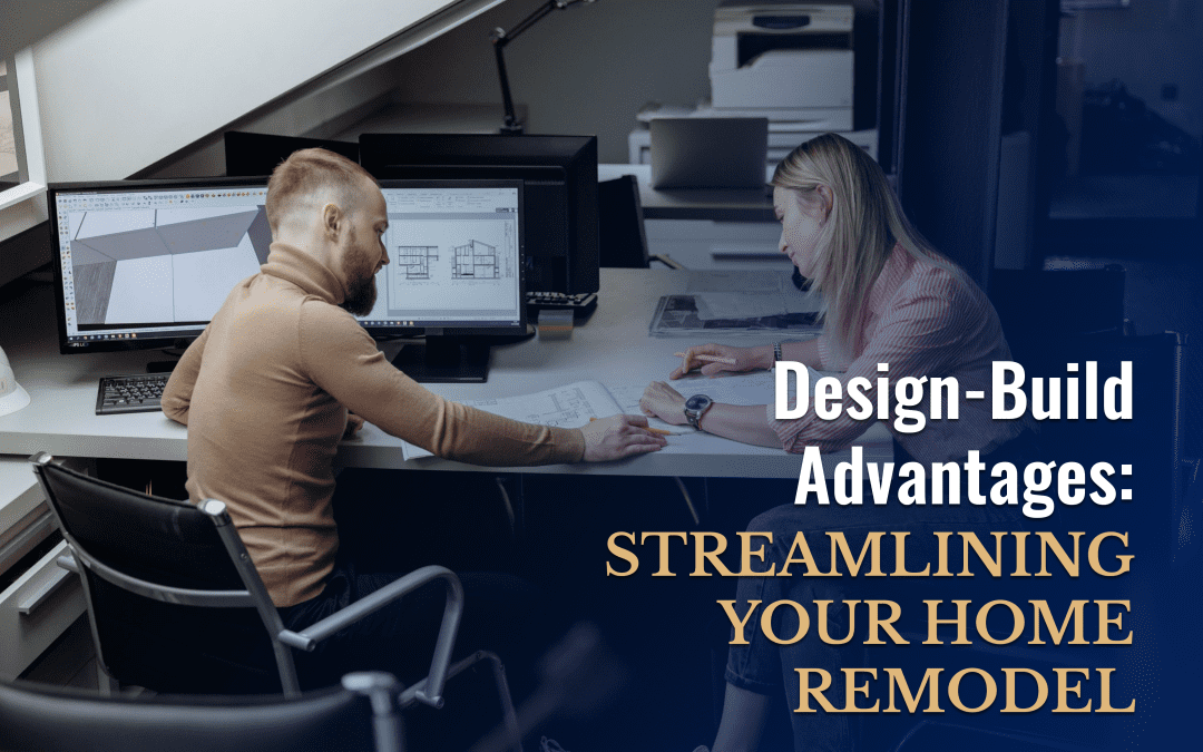 A man and a woman are working together at a desk with architectural plans and computer screens displaying building designs. The image has the text "Design-Build Advantages: STREAMLINING YOUR HOME REMODEL.