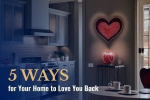 5 Ways for Your Home to Love You Back