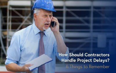 How Should Contractors Handle Project Delays? 6 Things to Remember