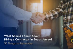 What Should I Know About Hiring a Contractor in South Jersey?