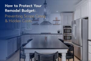 How to Protect Your Remodel Budget: Preventing Scope Creep & Hidden Costs