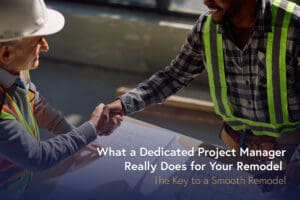 What a Dedicated Project Manager Really Does for Your Remodel 