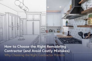 How to Choose the Right Remodeling Contractor (and Avoid Costly Mistakes) 