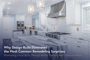 Why Design-Build Eliminates the Most Common Remodeling Surprises 