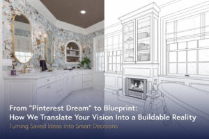 From “Pinterest Dream” to Blueprint: How We Translate Your Vision Into a Buildable Reality 