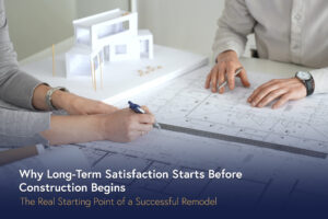 Why Long-Term Satisfaction Starts Before Construction Begins