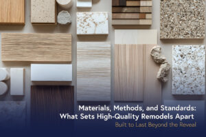Materials, Methods, and Standards: What Sets High-Quality Remodels Apart 